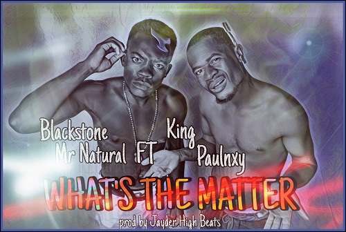 Blackstone-Mr-Natural-ft-King-Paulnxy-Whats-The-Matter-mp3