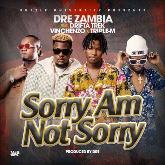 Dre Zambia ft. Drifta Trek, Vinchenzo, Triple M - Sorry Am Not Sorry Mp3 Download